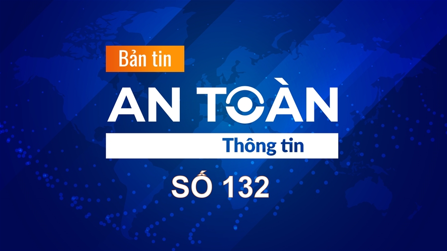 Bản tin video An toàn thông tin số 132